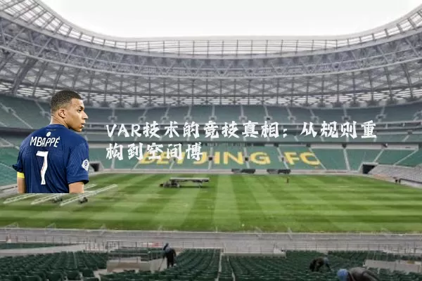 VAR技术的竞技真相：从规则重构到空间博弈