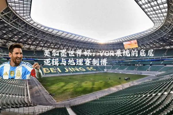 美加墨世界杯：VOR系统的底层逻辑与地理赛制博弈
