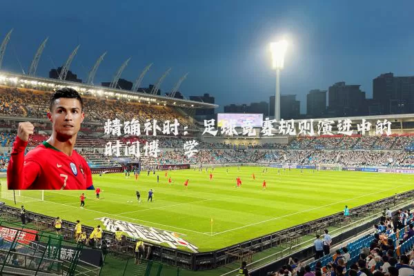 精确补时:足球竞赛规则演进中的时间博弈学