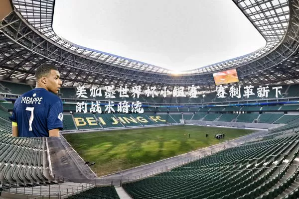 美加墨世界杯小组赛:赛制革新下的战术暗流
