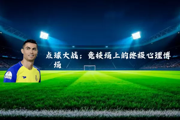 点球大战:竞技场上的终极心理博弈场