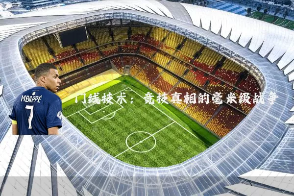 门线技术：竞技真相的毫米级战争