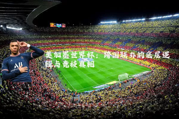 美加墨世界杯：跨国联办的底层逻辑与竞技真相